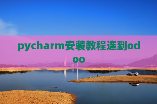 pycharm安装教程连到odoo pycharm安装教程连到odoo